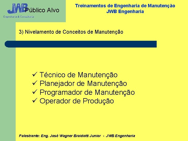 Público Alvo Treinamentos de Engenharia de Manutenção JWB Engenharia 3) Nivelamento de Conceitos de