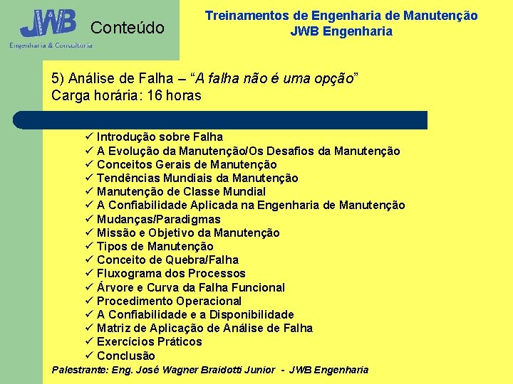 Conteúdo Treinamentos de Engenharia de Manutenção JWB Engenharia 5) Análise de Falha – “A