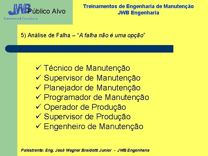 Público Alvo Treinamentos de Engenharia de Manutenção JWB Engenharia 5) Análise de Falha –