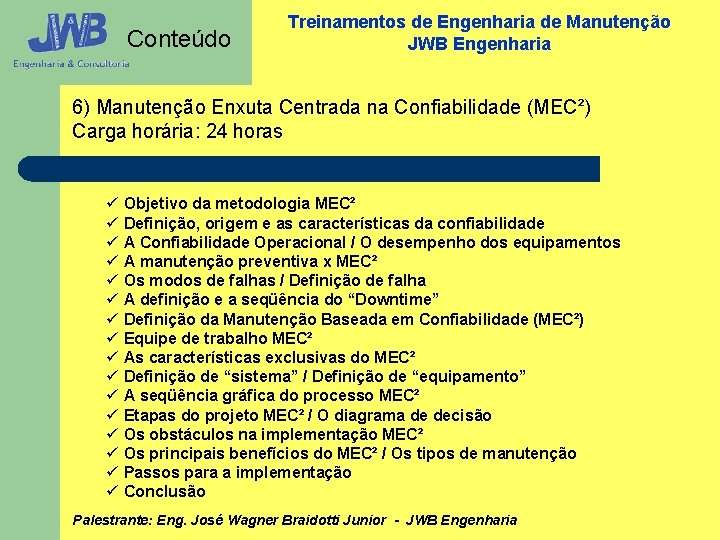 Conteúdo Treinamentos de Engenharia de Manutenção JWB Engenharia 6) Manutenção Enxuta Centrada na Confiabilidade