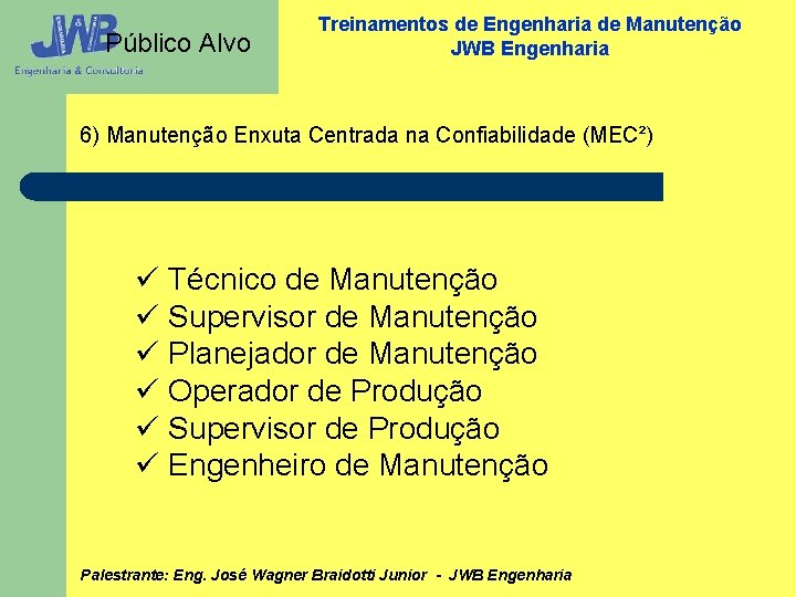 Público Alvo Treinamentos de Engenharia de Manutenção JWB Engenharia 6) Manutenção Enxuta Centrada na