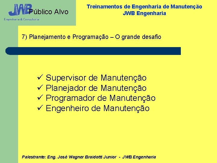 Público Alvo Treinamentos de Engenharia de Manutenção JWB Engenharia 7) Planejamento e Programação –