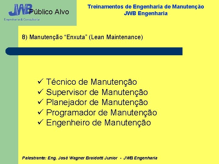 Público Alvo Treinamentos de Engenharia de Manutenção JWB Engenharia 8) Manutenção “Enxuta” (Lean Maintenance)