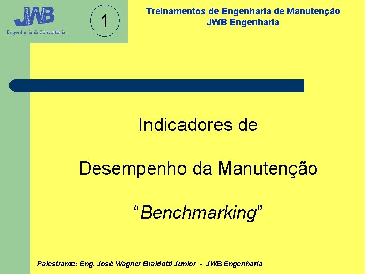 1 Treinamentos de Engenharia de Manutenção JWB Engenharia Indicadores de Desempenho da Manutenção “Benchmarking”