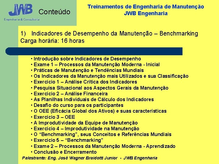 Conteúdo Treinamentos de Engenharia de Manutenção JWB Engenharia 1) Indicadores de Desempenho da Manutenção