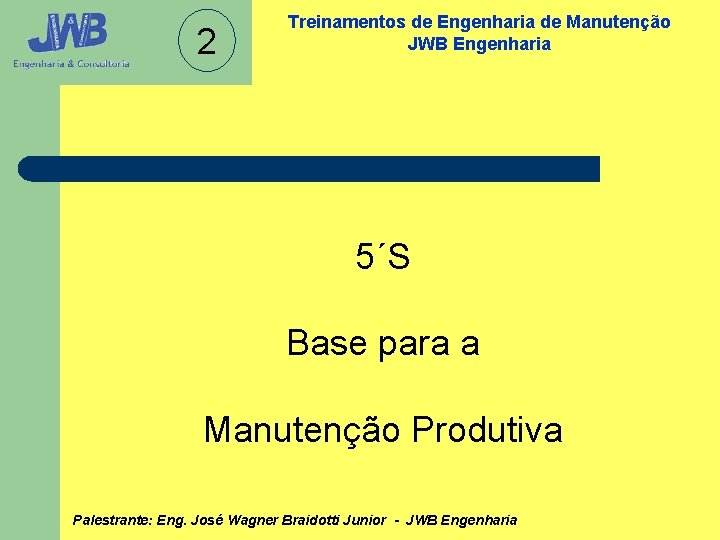 2 Treinamentos de Engenharia de Manutenção JWB Engenharia 5´S Base para a Manutenção Produtiva