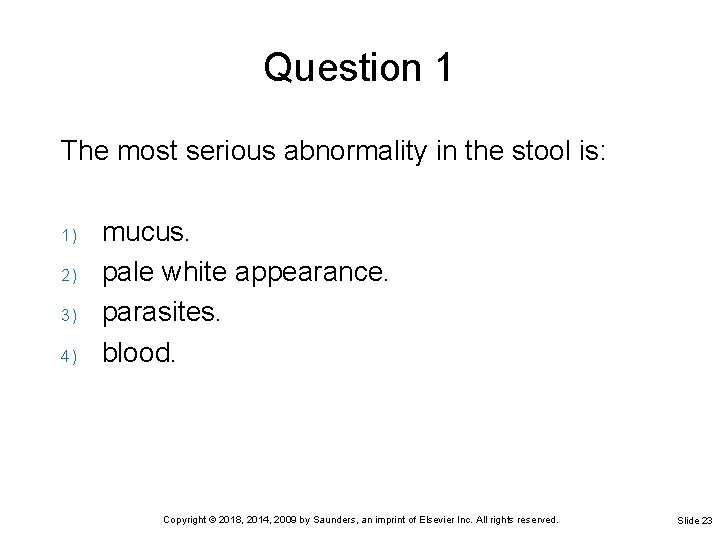 Question 1 The most serious abnormality in the stool is: 1) 2) 3) 4)