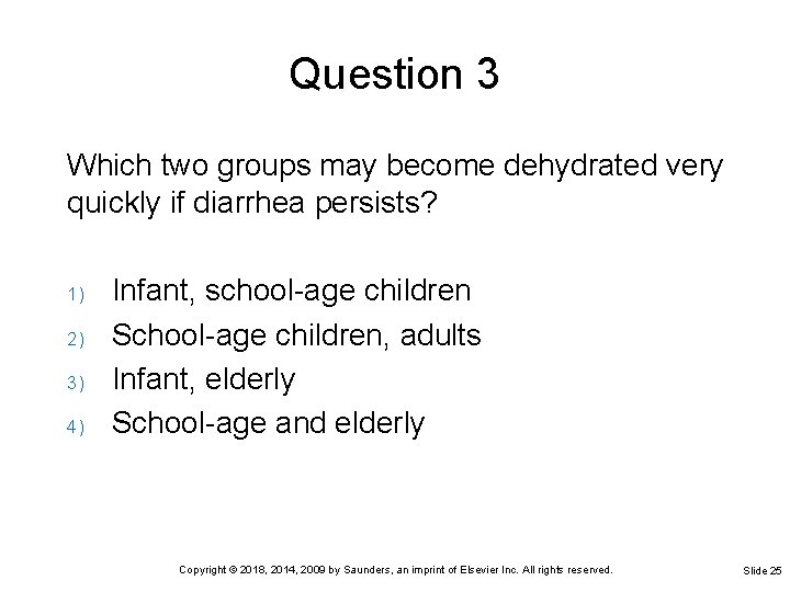 Question 3 Which two groups may become dehydrated very quickly if diarrhea persists? 1)