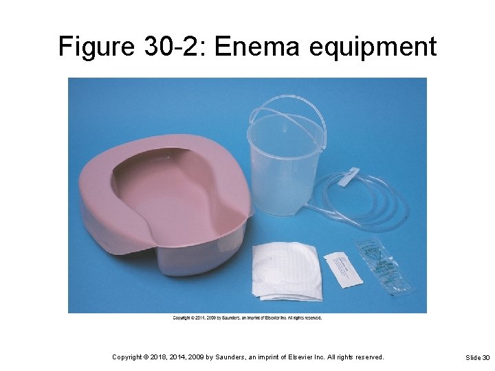 Figure 30 -2: Enema equipment Copyright © 2018, 2014, 2009 by Saunders, an imprint