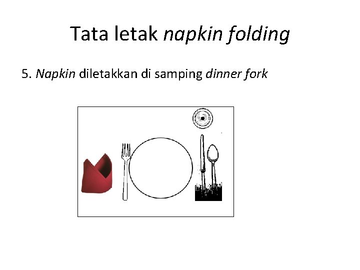 Tata letak napkin folding 5. Napkin diletakkan di samping dinner fork 