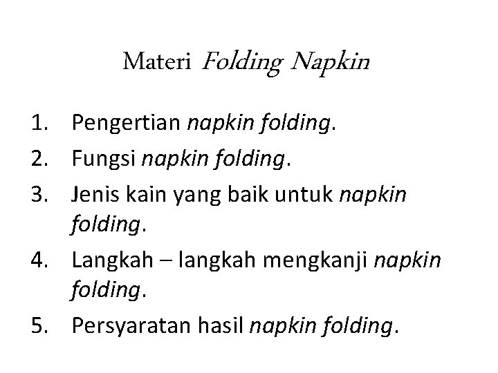 Materi Folding Napkin 1. Pengertian napkin folding. 2. Fungsi napkin folding. 3. Jenis kain