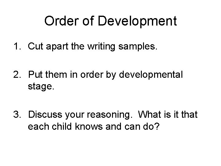 Order of Development 1. Cut apart the writing samples. 2. Put them in order