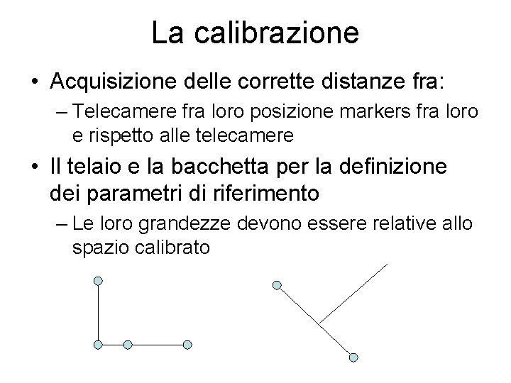 La calibrazione • Acquisizione delle corrette distanze fra: – Telecamere fra loro posizione markers