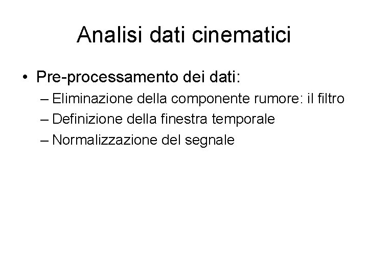 Analisi dati cinematici • Pre-processamento dei dati: – Eliminazione della componente rumore: il filtro