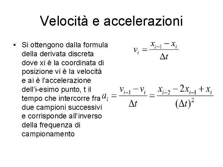 Velocità e accelerazioni • Si ottengono dalla formula della derivata discreta dove xi è