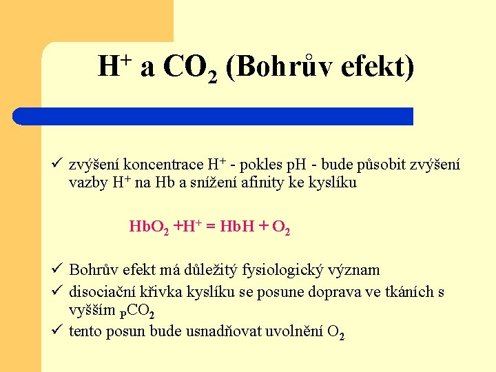 H+ a CO 2 (Bohrův efekt) ü zvýšení koncentrace H+ - pokles p. H