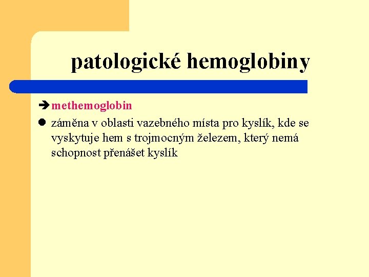 patologické hemoglobiny è methemoglobin l záměna v oblasti vazebného místa pro kyslík, kde se