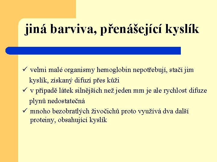 jiná barviva, přenášející kyslík ü velmi malé organismy hemoglobin nepotřebují, stačí jim kyslík, získaný