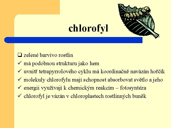 chlorofyl q zelené barvivo rostlin ü má podobnou strukturu jako hem ü uvnitř tetrapyrrolového