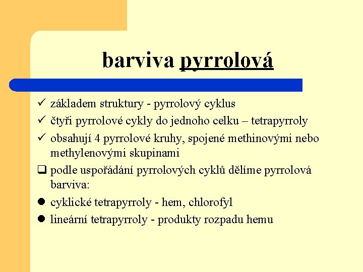 barviva pyrrolová ü základem struktury - pyrrolový cyklus ü čtyři pyrrolové cykly do jednoho