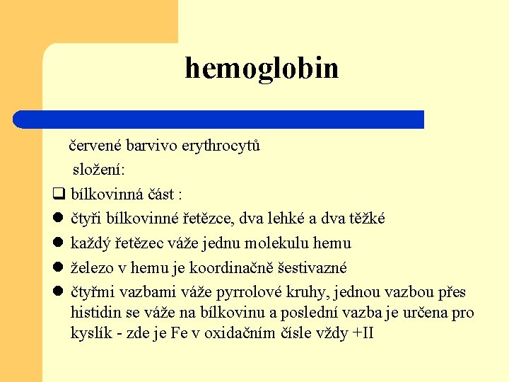 hemoglobin červené barvivo erythrocytů složení: q bílkovinná část : l čtyři bílkovinné řetězce, dva