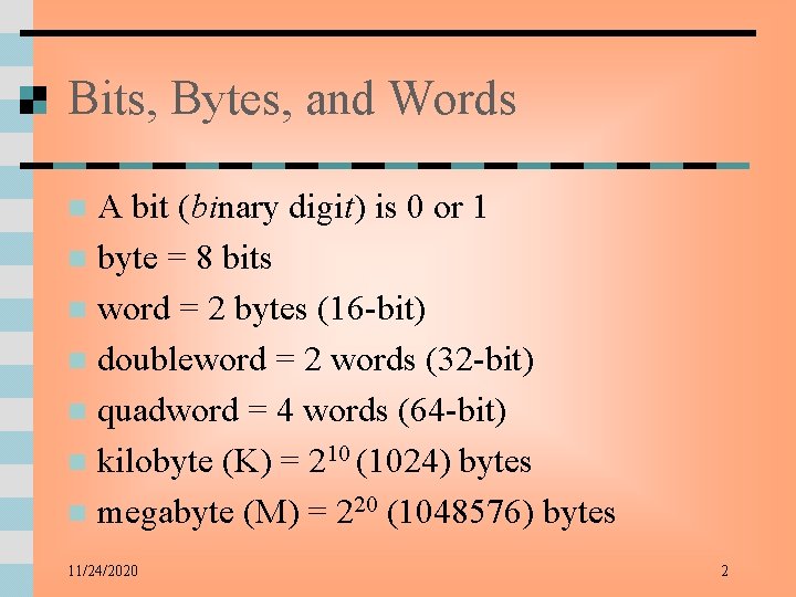 Bits, Bytes, and Words A bit (binary digit) is 0 or 1 n byte