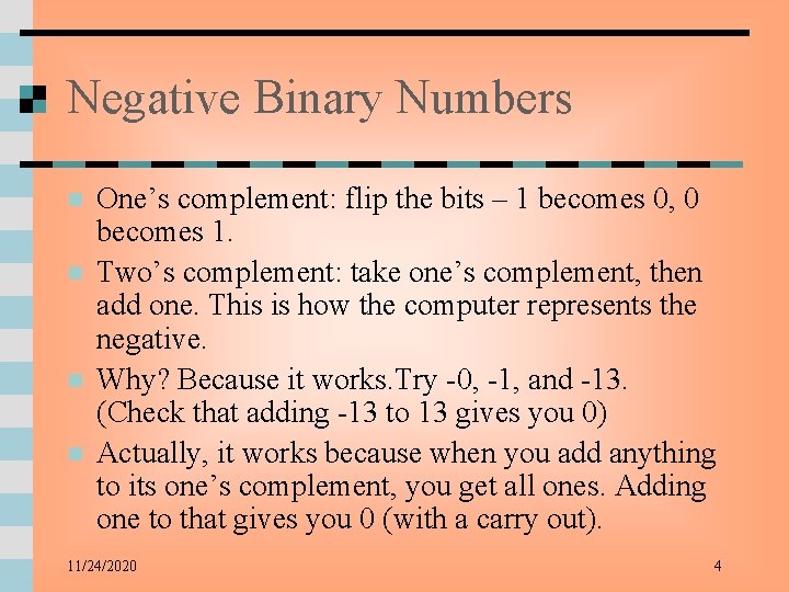 Negative Binary Numbers n n One’s complement: flip the bits – 1 becomes 0,