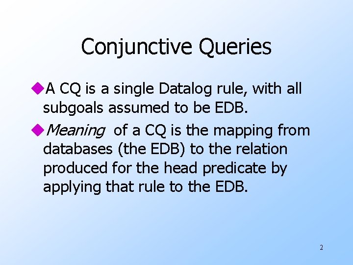 Conjunctive Queries u. A CQ is a single Datalog rule, with all subgoals assumed