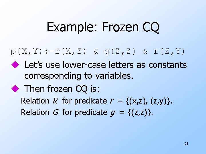 Example: Frozen CQ p(X, Y): -r(X, Z) & g(Z, Z) & r(Z, Y) u