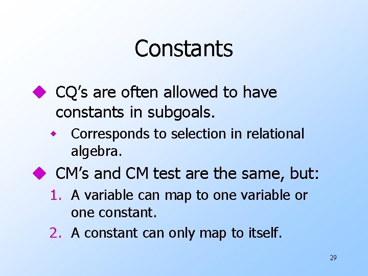 Constants u CQ’s are often allowed to have constants in subgoals. w Corresponds to