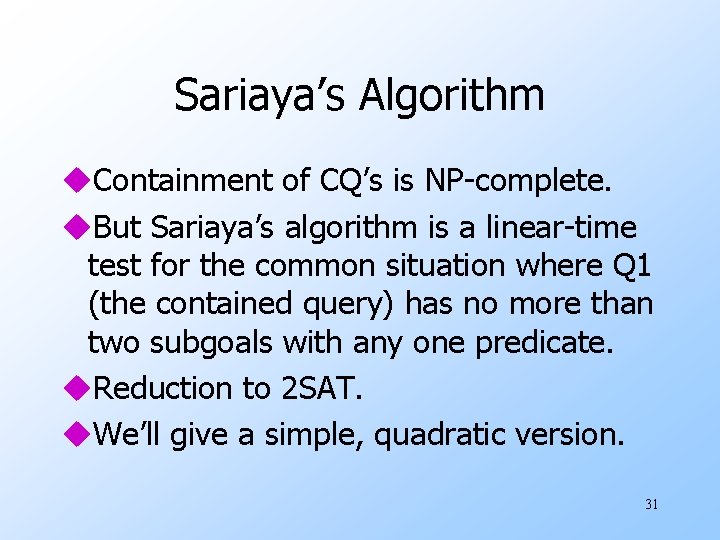 Sariaya’s Algorithm u. Containment of CQ’s is NP-complete. u. But Sariaya’s algorithm is a