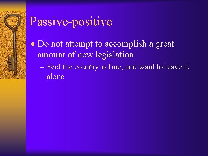 Passive-positive ¨ Do not attempt to accomplish a great amount of new legislation –