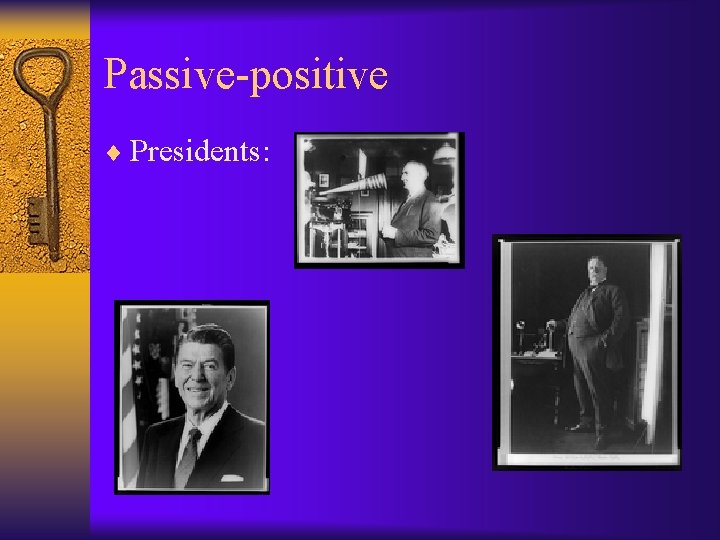 Passive-positive ¨ Presidents: 