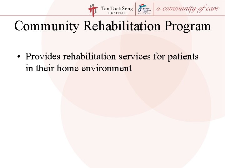 Community Rehabilitation Program • Provides rehabilitation services for patients in their home environment 