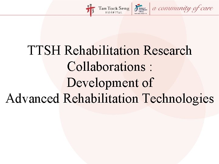 TTSH Rehabilitation Research Collaborations : Development of Advanced Rehabilitation Technologies 