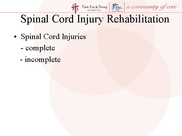 Spinal Cord Injury Rehabilitation • Spinal Cord Injuries - complete - incomplete 