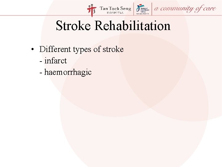 Stroke Rehabilitation • Different types of stroke - infarct - haemorrhagic 