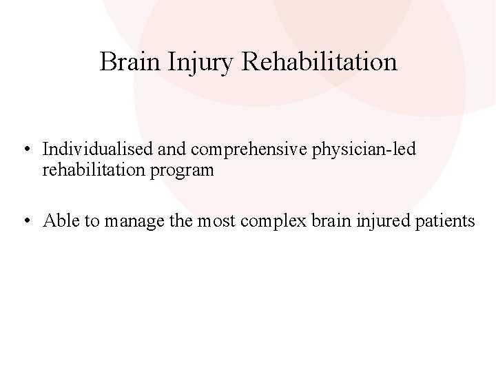 Brain Injury Rehabilitation • Individualised and comprehensive physician-led rehabilitation program • Able to manage