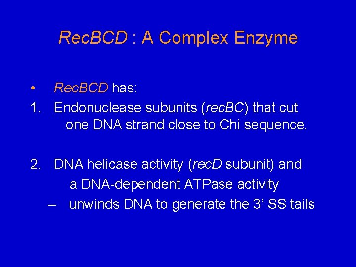 Rec. BCD : A Complex Enzyme • Rec. BCD has: 1. Endonuclease subunits (rec.