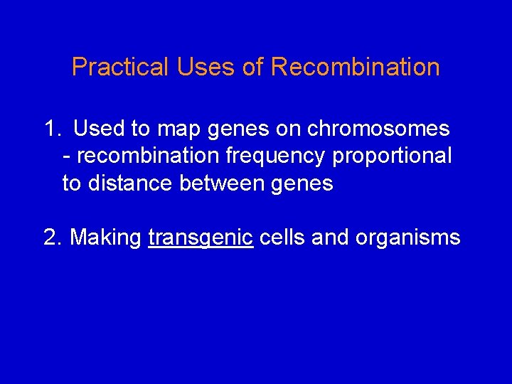 Practical Uses of Recombination 1. Used to map genes on chromosomes - recombination frequency