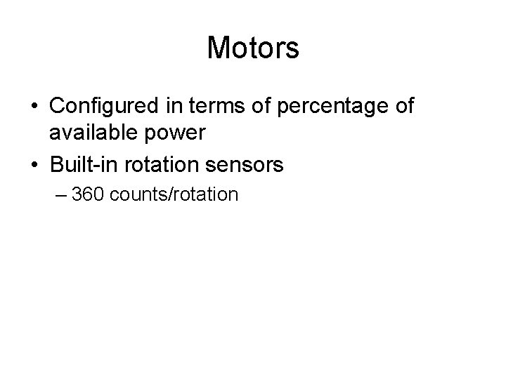 Motors • Configured in terms of percentage of available power • Built-in rotation sensors