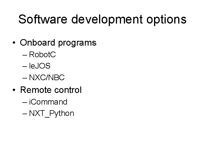 Software development options • Onboard programs – Robot. C – le. JOS – NXC/NBC