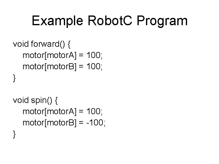 Example Robot. C Program void forward() { motor[motor. A] = 100; motor[motor. B] =