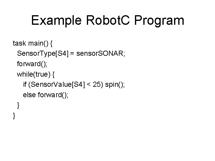 Example Robot. C Program task main() { Sensor. Type[S 4] = sensor. SONAR; forward();