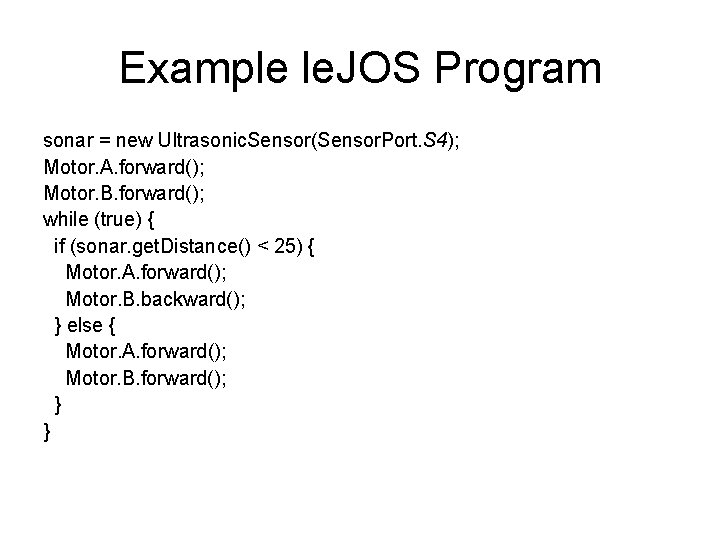 Example le. JOS Program sonar = new Ultrasonic. Sensor(Sensor. Port. S 4); Motor. A.