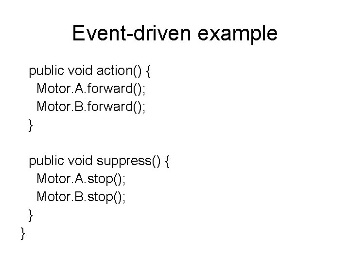 Event-driven example public void action() { Motor. A. forward(); Motor. B. forward(); } public
