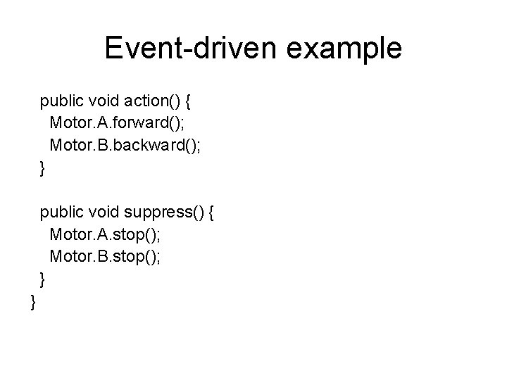 Event-driven example public void action() { Motor. A. forward(); Motor. B. backward(); } public