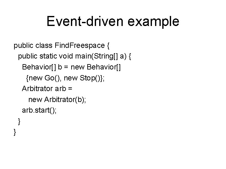 Event-driven example public class Find. Freespace { public static void main(String[] a) { Behavior[]