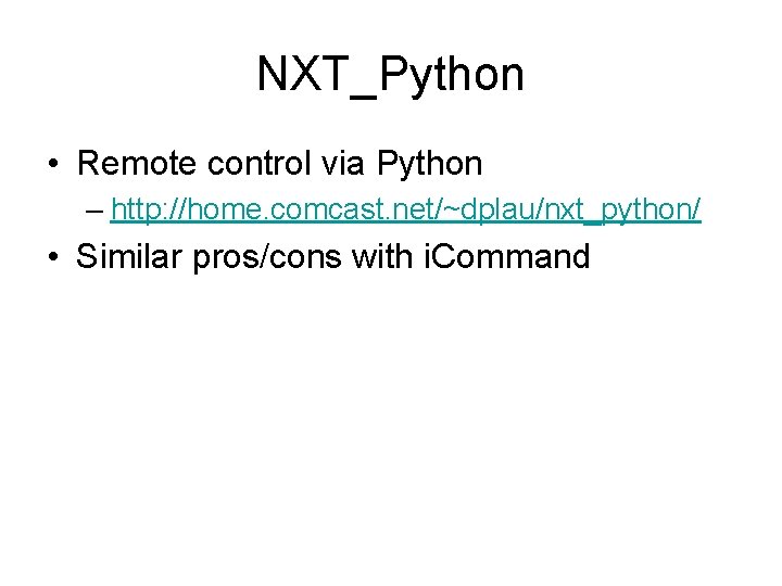NXT_Python • Remote control via Python – http: //home. comcast. net/~dplau/nxt_python/ • Similar pros/cons