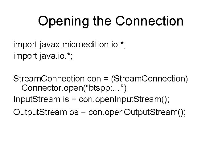 Opening the Connection import javax. microedition. io. *; import java. io. *; Stream. Connection